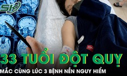 Lý do khiến người phụ nữ mới 33 tuổi bất ngờ bị đột quỵ