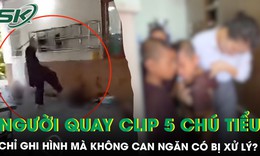 Người quay clip 5 chú tiểu bị đánh nhưng không can ngăn có bị xử lý?