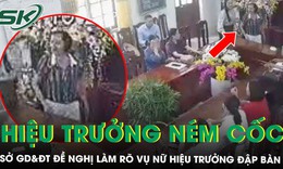 Sở GD&amp;ĐT đề nghị làm rõ vụ nữ hiệu trưởng đập bàn, ném cốc trong cuộc họp