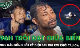 Rơi khỏi tàu cá, ngư dân sống sót kỳ diệu sau 96 giờ trôi dạt giữa biển