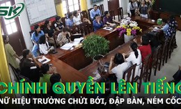 Chính quyền lên tiếng vụ nữ hiệu trưởng chửi bới, đập bàn, ném cốc tại trường