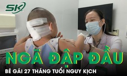 Bé gái 27 tháng tuổi nguy kịch sau cú ngã đập đầu