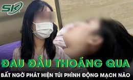 Đau đầu tưởng bình thường, đi khám phát hiện túi phình động mạch não