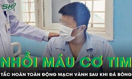 Chàng trai 22 tuổi nhồi máu cơ tim sau khi đá bóng