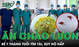 Bé 7 tháng tuổi tím tái, suy hô hấp sau khi ăn bát cháo lươn