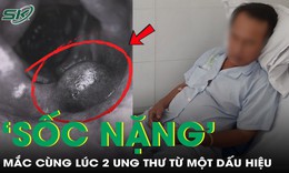 Người đàn ông 55 tuổi 'sốc nặng' khi phát hiện mắc cùng lúc 2 ung thư