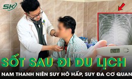 Sốt 40 độ C sau đi du lịch, nam thanh niên suy đa cơ quan nguy kịch