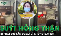 Không đạt KPI, cô gái bị phạt 200 lần squat suýt mất chức năng thận