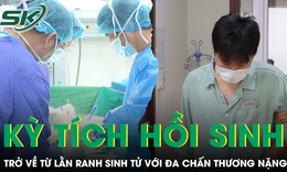 Kỳ tích: Hồi sinh chàng trai 18 tuổi từ 'lằn ranh sinh tử' với đa chấn thương nặng