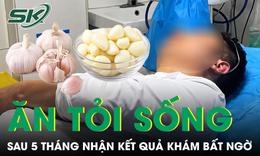 Ăn tỏi sống mỗi ngày suốt 5 tháng, người đàn ông 28 tuổi nhận kết quả khám khiến bác sĩ cũng bất ngờ