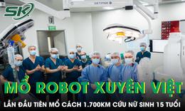 Lần đầu tiên Việt Nam mổ robot xuyên Việt cách 1.700km cứu nữ sinh 15 tuổi