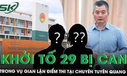 Vụ gian lận điểm thi ở Tuyên Quang: Khởi tố 29 bị can, có móc nối giữa phụ huynh và giáo viên