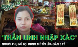 Dàn dựng “thần linh nhập xác”, “bùa ngải” để lừa gần 3 tỷ của người nhẹ dạ, mê tín