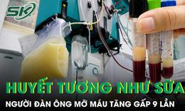 Huyết tương trắng đục như sữa, chỉ số mỡ máu tăng gấp 9 lần 
