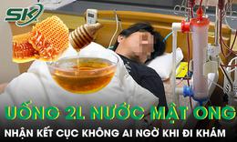 Uống 2 lít nước mật ong mỗi ngày, người đàn ông nhận kết cục không ai ngờ khi đi khám 