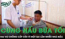 Hai vợ chồng phải đi cấp cứu sau khi cùng chuẩn bị bữa tối vì một sai lầm nhiều nhà mắc