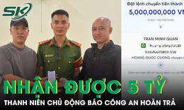 Tài khoản bất ngờ nhận được 5 tỷ, thanh niên chủ động báo công an hoàn trả