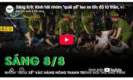 Sáng 8/8: Kinh hãi nhóm 'quái xế' lao xe tốc độ tử thần, vác hàng nóng thanh trừng đối thủ như phim