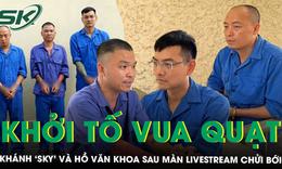 Khởi tố Vua Quạt, Khánh ‘Sky’ và Hồ Văn Khoa sau màn livestream chửi bới gây ‘bão’ mạng