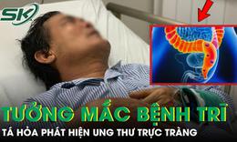 Tưởng mắc bệnh trĩ, người đàn ông 66 tuổi tá hỏa mắc ung thư trực tràng