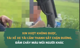 Xin vượt không được, tài xế xe tải cầm thanh sắt chặn đường, đấm chảy máu mũi người khác