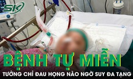 Nam thanh niên tưởng chỉ đau họng nào ngờ suy đa tạng vì căn bệnh tự miễn