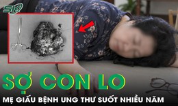 Sợ các con lo lắng, người mẹ giấu bệnh ung thư suốt nhiều năm