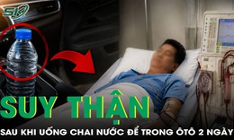 Người đàn ông suy thận sau khi uống chai nước để trong ô tô 2 ngày