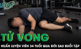 Huấn luyện viên 34 tuổi đột ngột tử vong sau buổi tập 