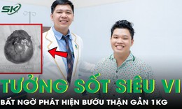 Tưởng sốt siêu vi, nam thanh niên 23 tuổi phát hiện bướu gần 1kg tại thận