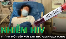 Tình 1 đêm với bạn trai quen qua mạng, cô gái bật khóc khi nhiễm HIV
