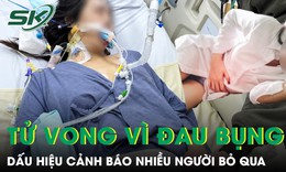 Cô gái tử vong vì đau bụng, dấu hiệu cảnh báo nhiều người bỏ qua