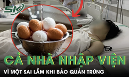 Gia đình 3 người nhập viện vì một sai lầm khi bảo quản trứng
