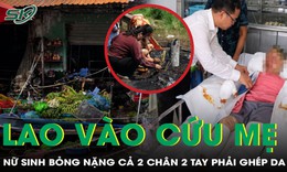 Giữa biển lửa, nữ sinh 16 tuổi lao vào cứu mẹ, bỏng nặng 2 chân 2 tay