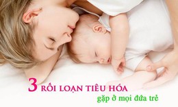 3 rối loạn ti&#234;u h&#243;a hầu hết trẻ đều mắc phải