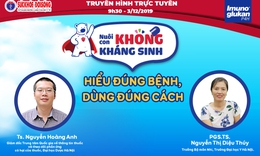 Truyền hình trực tuyến: Nuôi con không lạm dụng kháng sinh - Hiểu đúng bệnh, dùng đúng cách