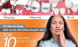 Top 10 nha khoa uy t&#237;n v&#224; chuy&#234;n s&#226;u TPHCM