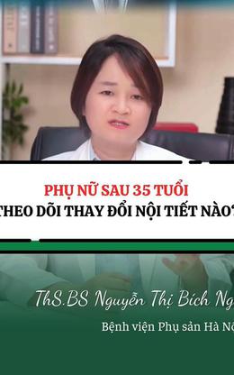 Phụ nữ sau 35 tuổi cần chú ý những thay đổi nội tiết nào?