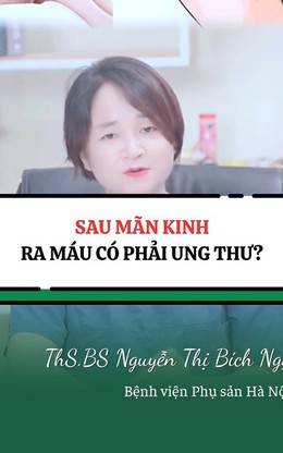 Ra máu bất thường sau mãn kinh có phải dấu hiệu ung thư?