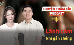 [PODCAST CHUYỆN THẦM K&#205;N] L&#227;nh cảm khi gần chồng