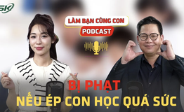 [PODCAST L&#192;M BẠN C&#217;NG CON] Bị phạt nếu &#233;p con học qu&#225; sức – Khi biến &#225;p lực của con th&#224;nh &#225;p lực của cha mẹ 