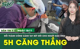 Bản Tin Y Tế 18/11: Bị m&#225;y l&#243;c gỗ cuốn đứt rời tay, người đ&#224;n &#244;ng được c&#225;c b&#225;c sĩ nối lại