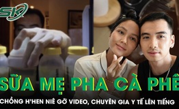 Chồng H'Hen Niê lấy sữa của vợ pha cà phê mời bạn bè, chuyên gia y tế lên tiếng 
