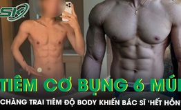 Chi 14 tỷ ti&#234;m cơ bụng 6 m&#250;i, ch&#224;ng trai khiến b&#225;c sĩ &#39;hết hồn&#39;
