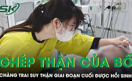 Chàng trai được hồi sinh nhờ ghép thận của người bố chết não