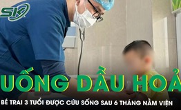 Uống nhầm dầu hỏa bé trai 3 tuổi được cứu sống sau 6 tháng nằm viện
