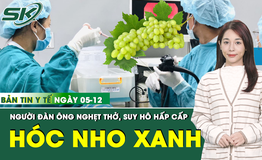 Bản tin Y tế 5/12: Hóc nửa quả nho, người đàn ông rơi vào nguy kịch vì nghẹt đường thở