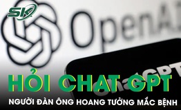 Hoang tưởng mắc bệnh vô sinh, mãn dục sớm vì tin tưởng ChatGPT