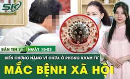 Bản Tin Y Tế 15/3: Nam thanh ni&#234;n mắc bệnh x&#227; hội sau chuyến c&#244;ng t&#225;c, tổn thương v&#249;ng k&#237;n nặng
