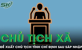 Đề xuất chủ tịch tỉnh được chỉ định chủ tịch x&#227; sau s&#225;p nhập